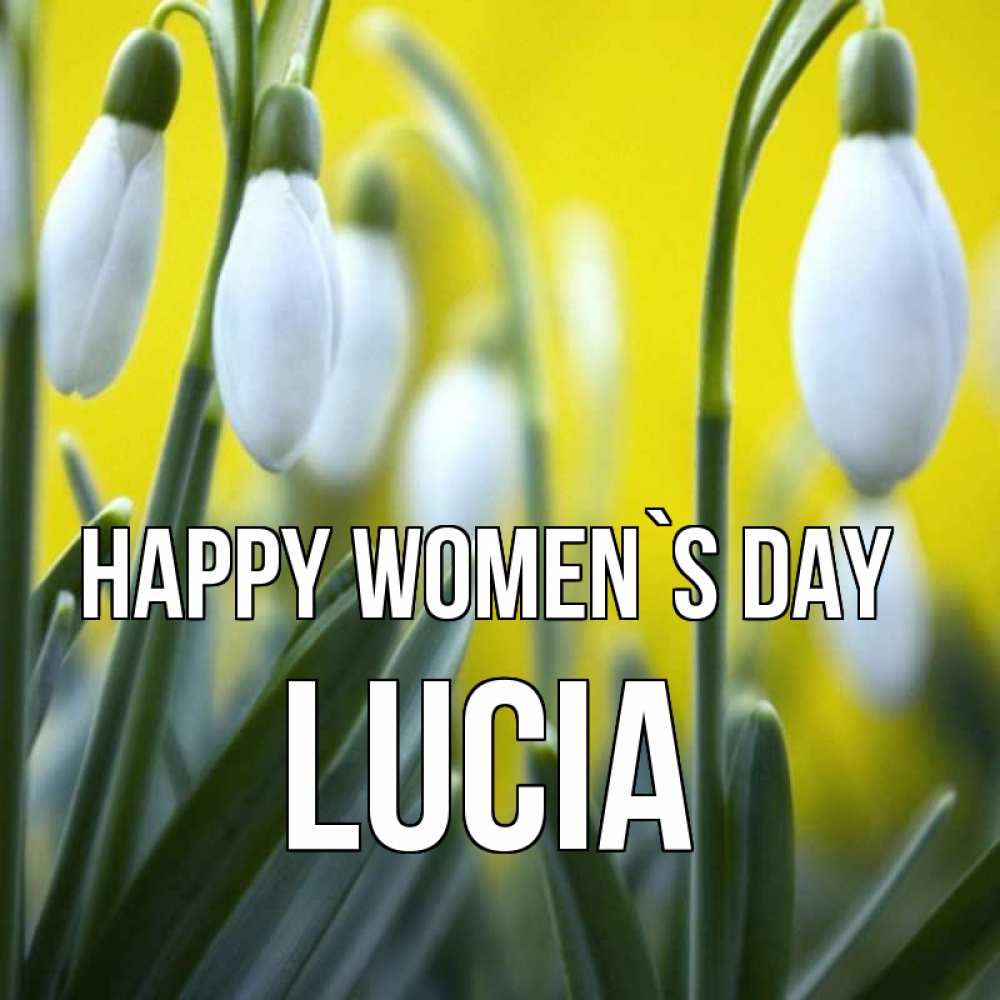 Greetings card с именем, Lucia happy women`s day весенние цветы Greetings with text for free download 